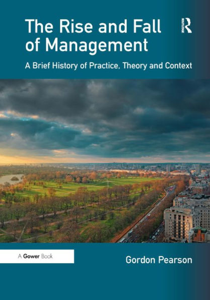 The Rise and Fall of Management: A Brief History Practice, Theory Context