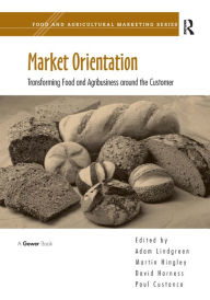 Title: Market Orientation: Transforming Food and Agribusiness around the Customer / Edition 1, Author: Martin Hingley