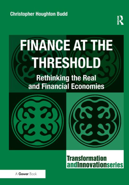 Finance at the Threshold: Rethinking the Real and Financial Economies / Edition 1