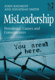 Title: MisLeadership: Prevalence, Causes and Consequences / Edition 1, Author: John Rayment