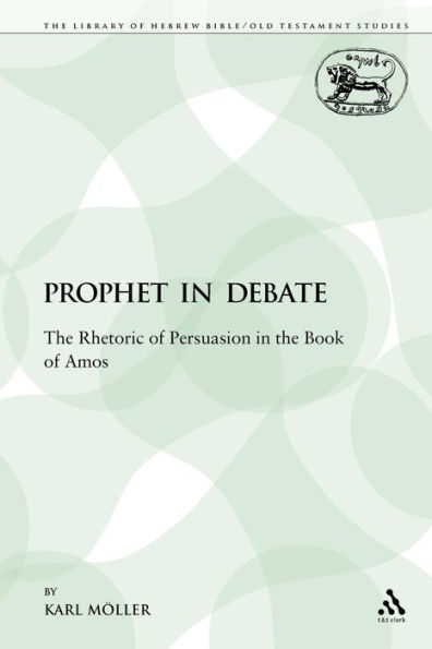 A Prophet in Debate: The Rhetoric of Persuasion in the Book of Amos