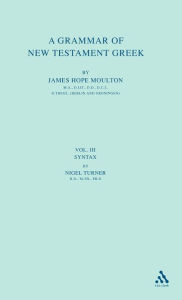 Title: A Grammar of New Testament Greek: Volume 3: Syntax / Edition 3, Author: James Hope Moulton