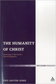 Title: The Humanity of Christ: Christology in Karl Barth's Church Dogmatics, Author: Paul Dafydd Jones