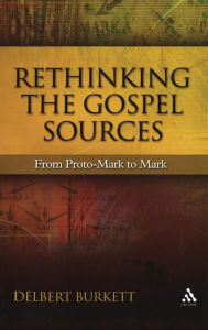 Title: Rethinking the Gospel Sources: From Proto-Mark to Mark, Author: Delbert Burkett