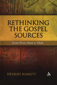 Title: Rethinking the Gospel Sources: From Proto-Mark to Mark, Author: Delbert Burkett