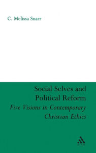 Title: Social Selves and Political Reforms: Five Visions in Contemporary Christian Ethics, Author: C. Melissa Snarr