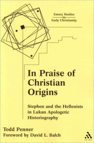 Title: In Praise of Christian Origins: Stephen and the Hellenists in Lukan Apologetic Historiography, Author: Todd Penner