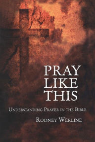 Title: Pray Like This: Understanding Prayer in the Bible, Author: Rodney A. Werline