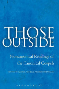 Title: Those Outside: Noncanonical Readings of the Cononical Gospels, Author: George Aichele