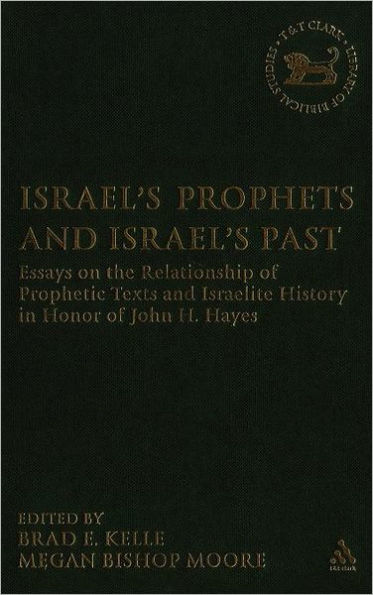 Israel's Prophets and Israel's Past: Essays on the Relationship of Prophetic Texts and Israelite History in Honor of John H. Hayes