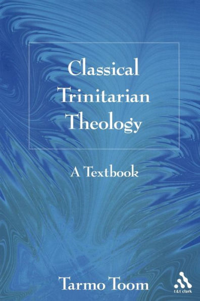 Classical Trinitarian Theology: A Textbook / Edition 1