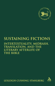 Title: Sustaining Fictions: Intertextuality, Midrash, Translation, and the Literary Afterlife of the Bible, Author: Lesleigh Cushing Stahlberg