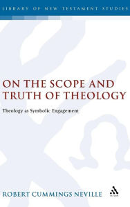 Title: On the Scope and Truth of Theology: Theology as Symbolic Engagement, Author: Robert Cummings Neville