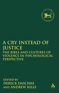 Title: A Cry Instead of Justice: The Bible and Cultures of Violence in Psychological Perspective / Edition 1, Author: Dereck Daschke