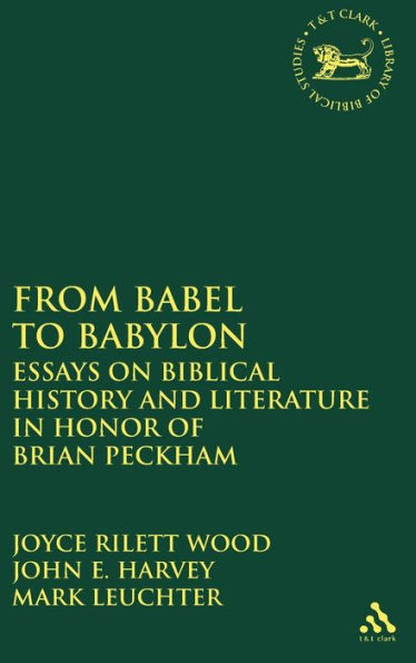 From Babel to Babylon: Essays on Biblical History and Literature in Honor of Brian Peckham