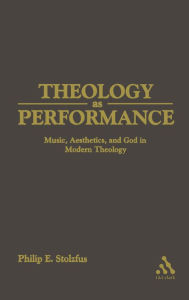 Title: Theology as Performance: Music, Aesthetics, and God in Western Thought / Edition 1, Author: Philip Stoltzfus