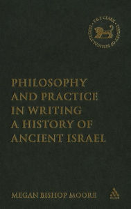 Title: Philosophy and Practice in Writing a History of Ancient Israel / Edition 1, Author: Megan Bishop Moore