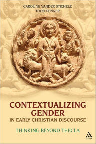 Title: Contextualizing Gender in Early Christian Discourse: Thinking Beyond Thecla, Author: Caroline Vander Stichele