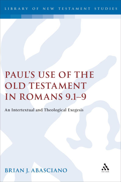 Paul's Use of the Old Testament in Romans 9.1-9: An Intertextual and Theological Exegesis