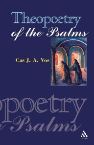Title: Theopoetry of the Psalms, Author: C.J.A. Vos