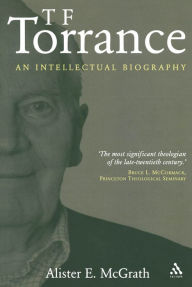 Title: T. F. Torrance: An Intellectual Biography, Author: Alister E. McGrath