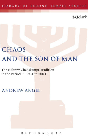 Chaos and the Son of Man: The Hebrew Chaoskampf Tradition in the Period 515 BCE to 200 CE