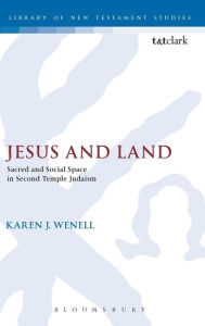 Title: Jesus and Land: Sacred and Social Space in Second Temple Judaism, Author: Karen J. Wenell