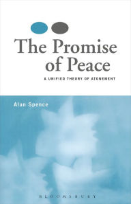 Title: The Promise of Peace: A Unified Theory of Atonement, Author: Alan J. Spence