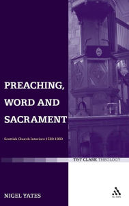 Title: Preaching, Word and Sacrament: Scottish Church Interiors 1560-1860, Author: Nigel Yates
