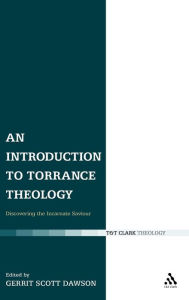 Title: An Introduction to Torrance Theology: Discovering the Incarnate Saviour, Author: Gerrit Dawson