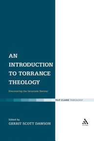 Title: An Introduction to Torrance Theology: Discovering the Incarnate Saviour, Author: Gerrit Dawson