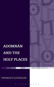 Title: Adomnan and the Holy Places: The Perceptions of an Insular Monk on the Locations of the Biblical Drama, Author: Thomas O'Loughlin