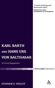 Title: Karl Barth and Hans Urs von Balthasar: A Critical Engagement, Author: Stephen Wigley