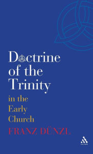 Title: A Brief History of the Doctrine of the Trinity in the Early Church, Author: Franz Dünzl