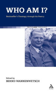 Title: Who am I?: Bonhoeffer's Theology through his Poetry, Author: Bernd Wannenwetsch