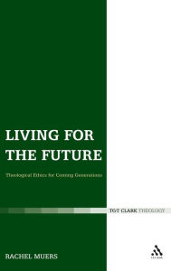 Title: Living for the Future: Theological Ethics for Coming Generations, Author: Rachel Muers