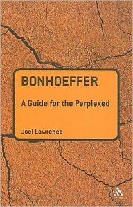 Title: Bonhoeffer: A Guide for the Perplexed, Author: Joel Lawrence