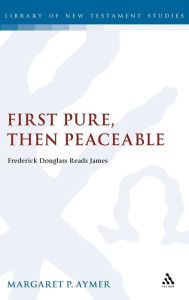 Title: First Pure, Then Peaceable: Frederick Douglass Reads James, Author: Margaret Aymer