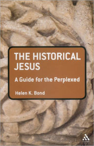 Title: The Historical Jesus: A Guide for the Perplexed / Edition 1, Author: Helen K. Bond