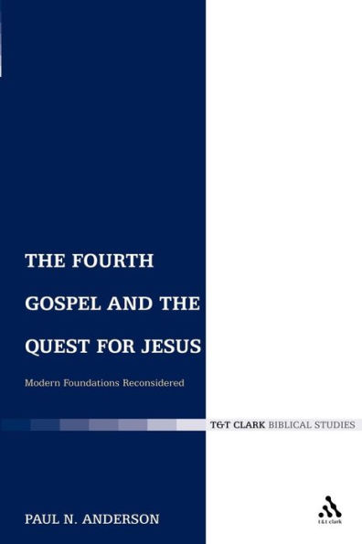 The Fourth Gospel and the Quest for Jesus: Modern Foundations Reconsidered
