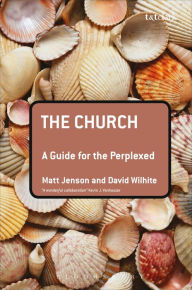 Title: The Church: A Guide for the Perplexed, Author: Matt Jenson