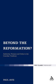 Title: Beyond the Reformation?: Authority, Primacy and Unity in the Conciliar Tradition, Author: Paul Avis