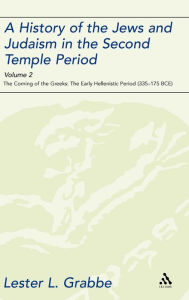 Title: A History of the Jews and Judaism in the Second Temple Period, Volume 2: The Coming of the Greeks: The Early Hellenistic Period (335-175 BCE), Author: Lester L. Grabbe