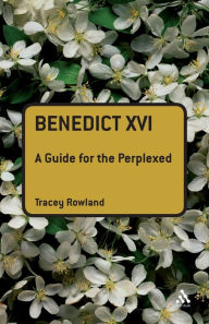 Title: Benedict XVI: A Guide for the Perplexed, Author: Tracey Rowland