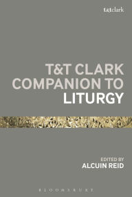 Title: T&T Clark Companion to Liturgy, Author: Alcuin Reid