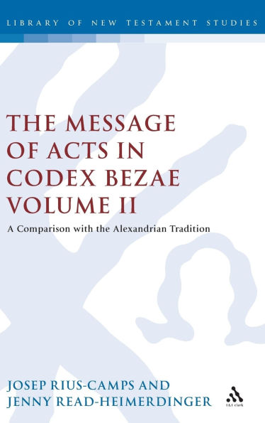 the Message of Acts Codex Bezae: A Comparison with Alexandrian Tradition, Volume II