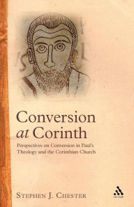 Title: Conversion at Corinth: Perspectives on Conversion in Paul's Theology and the Corinthian Church, Author: Stephen J. Chester