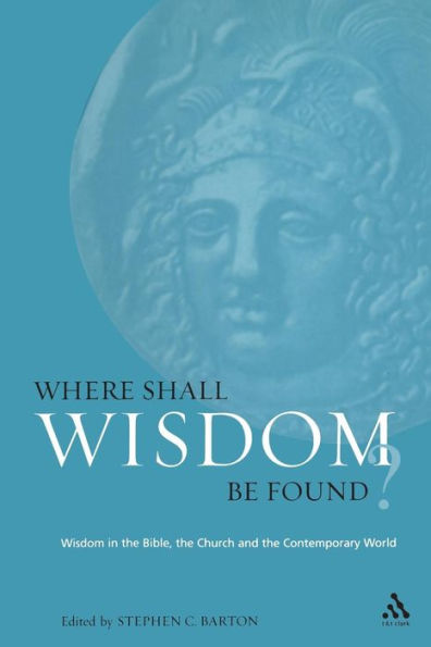 Where Shall Wisdom Be Found?: Wisdom in the Bible, the Church and the Contemporary World