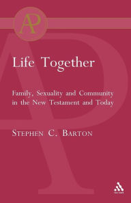 Title: Life Together: Family, Sexuality and Community in the New Testament and Today, Author: Stephen Barton