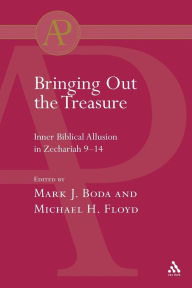 Title: Bringing Out the Treasure: Inner Biblical Allusion in Zechariah 9-14, Author: Mark J. Boda